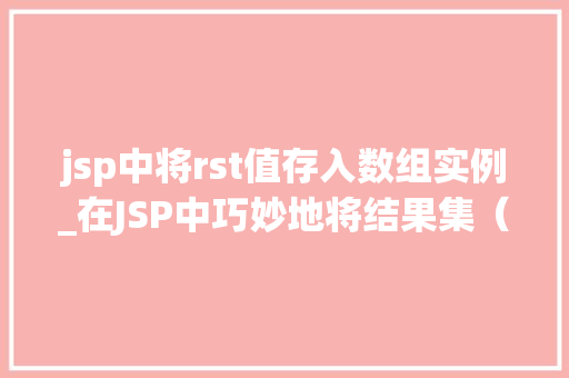 jsp中将rst值存入数组实例_在JSP中巧妙地将结果集（rst）值存入数组实例适用方法全