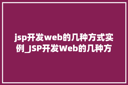 jsp开发web的几种方式实例_JSP开发Web的几种方式实例从入门到精通