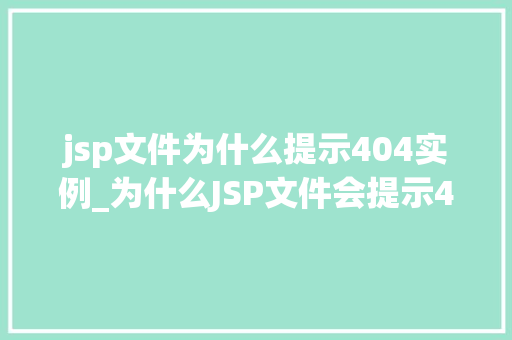 jsp文件为什么提示404实例_为什么JSP文件会提示404错误详细与解决方法