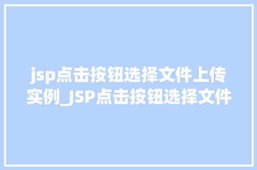 jsp点击按钮选择文件上传实例_JSP点击按钮选择文件上传实例轻松实现文件上传功能  第1张