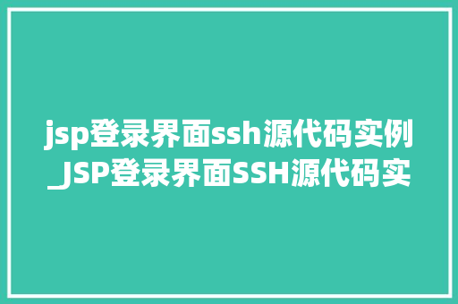 jsp登录界面ssh源代码实例_JSP登录界面SSH源代码实例带你一步步走进JavaWeb开发的精彩世界