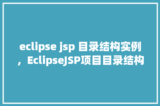 eclipse jsp 目录结构实例，EclipseJSP项目目录结构实例介绍