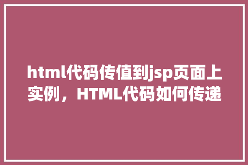 html代码传值到jsp页面上实例，HTML代码如何传递值至JSP页面实例详解