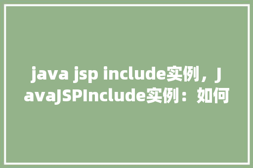 java jsp include实例，JavaJSPInclude实例：如何实现页面片段的复用