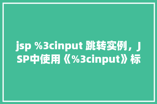 jsp %3cinput 跳转实例，JSP中使用《%3cinput》标签实现页面跳转实例详解  第1张