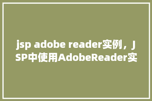 jsp adobe reader实例，JSP中使用AdobeReader实例实现PDF文件预览  第1张