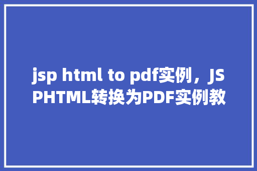 jsp html to pdf实例，JSPHTML转换为PDF实例教程  第1张