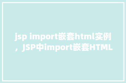 jsp import嵌套html实例，JSP中import嵌套HTML的实例讲解