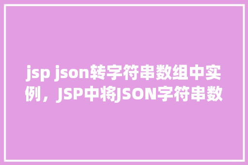 jsp json转字符串数组中实例，JSP中将JSON字符串数组转换为实例的方法示例  第1张