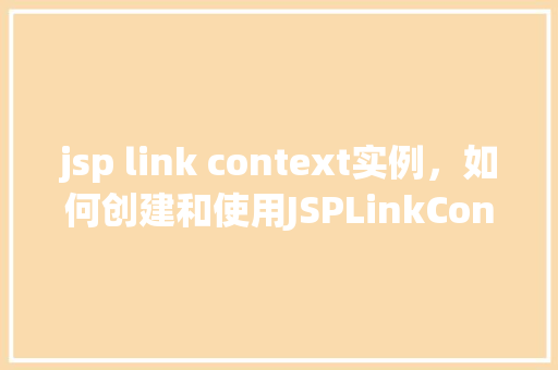 jsp link context实例，如何创建和使用JSPLinkContext实例