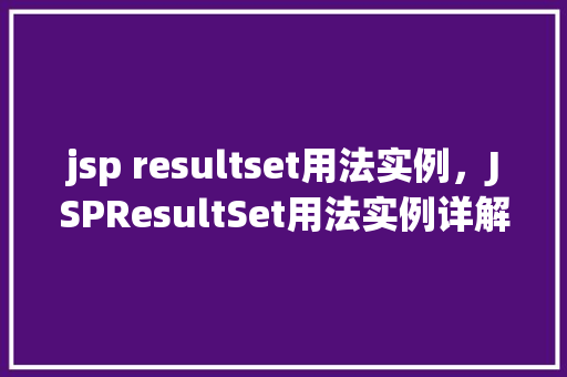 jsp resultset用法实例，JSPResultSet用法实例详解  第1张