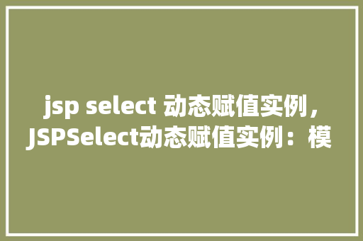 jsp select 动态赋值实例，JSPSelect动态赋值实例：模拟城市选择下拉菜单
