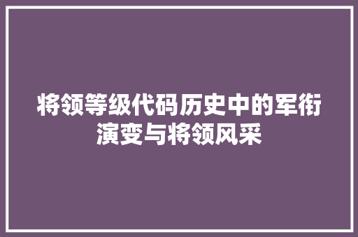 将领等级代码历史中的军衔演变与将领风采