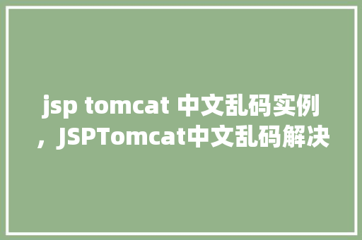 jsp tomcat 中文乱码实例，JSPTomcat中文乱码解决实例