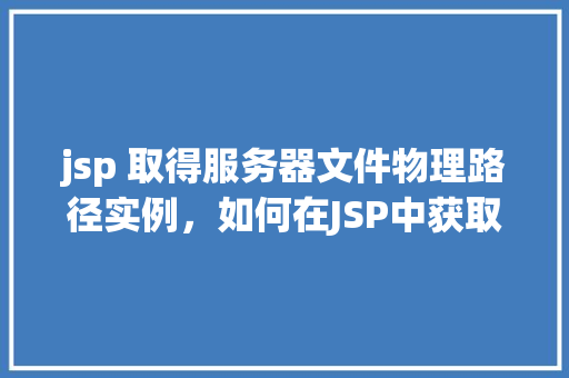 jsp 取得服务器文件物理路径实例，如何在JSP中获取服务器文件物理路径实例