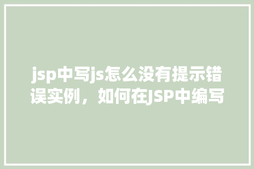 jsp中写js怎么没有提示错误实例，如何在JSP中编写JavaScript代码时避免错误提示实例