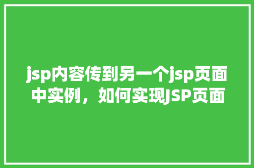 jsp内容传到另一个jsp页面中实例，如何实现JSP页面间内容传递的实例教程