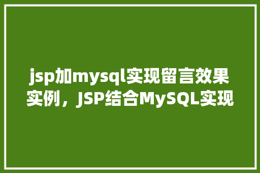 jsp加mysql实现留言效果实例，JSP结合MySQL实现留言板功能实例教程