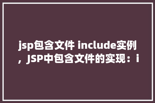jsp包含文件 include实例，JSP中包含文件的实现：include指令实例详解