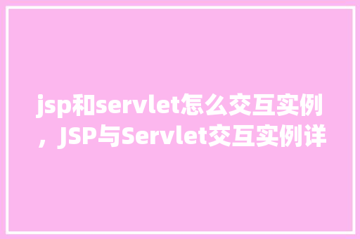 jsp和servlet怎么交互实例，JSP与Servlet交互实例详解