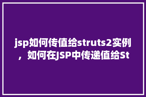 jsp如何传值给struts2实例，如何在JSP中传递值给Struts2实例
