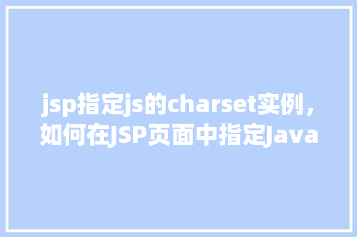 jsp指定js的charset实例，如何在JSP页面中指定JavaScript的charset实例