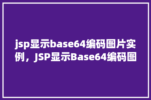 jsp显示base64编码图片实例，JSP显示Base64编码图片实例教程
