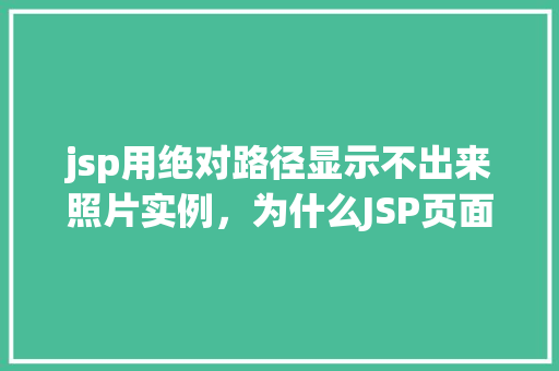 jsp用绝对路径显示不出来照片实例，为什么JSP页面中用绝对路径显示照片不成功实例分析  第1张