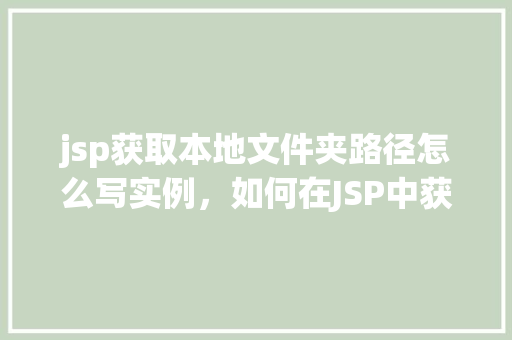 jsp获取本地文件夹路径怎么写实例，如何在JSP中获取本地文件夹路径的示例代码
