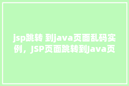 jsp跳转 到java页面乱码实例，JSP页面跳转到Java页面乱码问题实例介绍