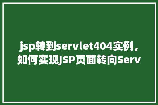 jsp转到servlet404实例，如何实现JSP页面转向Servlet并解决404错误实例