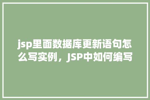 jsp里面数据库更新语句怎么写实例，JSP中如何编写数据库更新语句实例