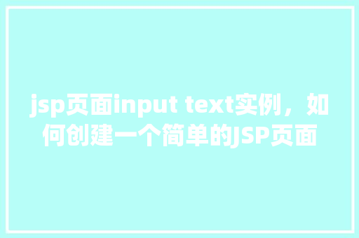 jsp页面input text实例，如何创建一个简单的JSP页面中的InputText实例