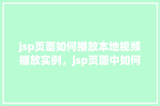 jsp页面如何播放本地视频播放实例，jsp页面中如何实现本地视频播放实例教程