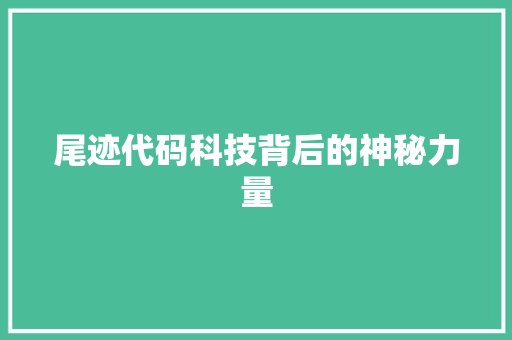 尾迹代码科技背后的神秘力量