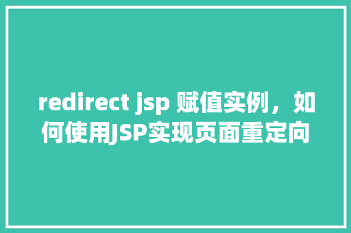 redirect jsp 赋值实例，如何使用JSP实现页面重定向并赋值实例介绍