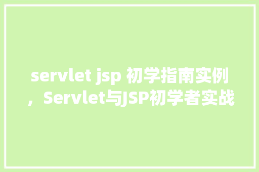 servlet jsp 初学指南实例，Servlet与JSP初学者实战指南：入门实例介绍