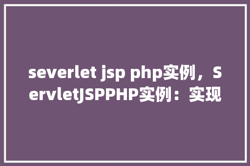 severlet jsp php实例，ServletJSPPHP实例：实现一个简单的在线投票系统