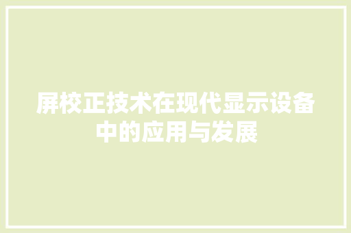 屏校正技术在现代显示设备中的应用与发展