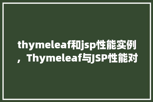 thymeleaf和jsp性能实例，Thymeleaf与JSP性能对比实例分析
