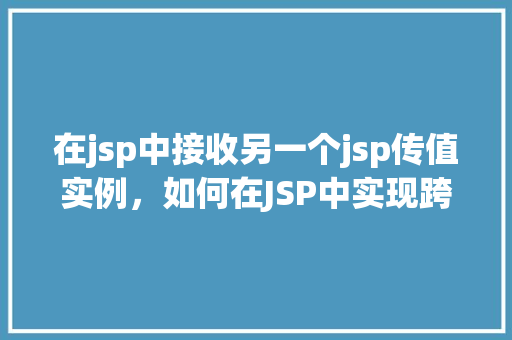 在jsp中接收另一个jsp传值实例，如何在JSP中实现跨页面传值实例  第1张