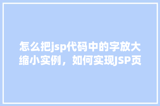 怎么把jsp代码中的字放大缩小实例，如何实现JSP页面中文字大小的动态调整