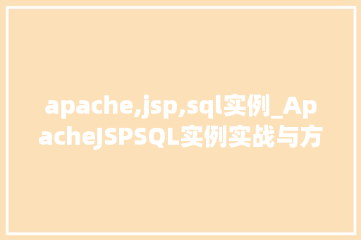 apache,jsp,sql实例_ApacheJSPSQL实例实战与方法分享  第1张