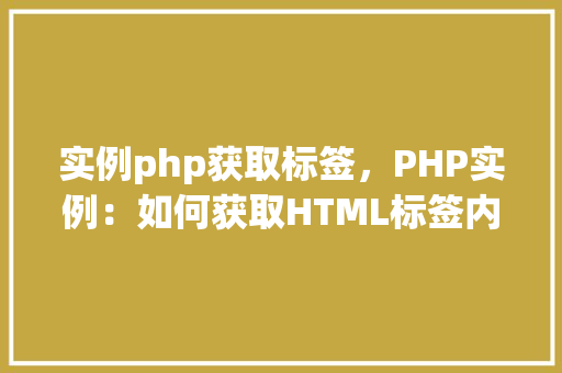实例php获取标签，PHP实例：如何获取HTML标签内容