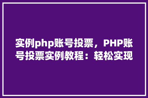 实例php账号投票，PHP账号投票实例教程：轻松实现账号投票功能