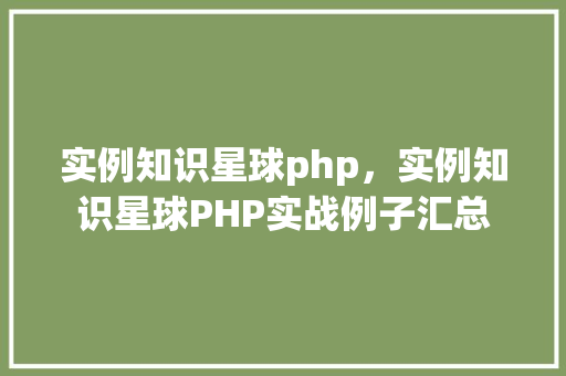 实例知识星球php，实例知识星球PHP实战例子汇总