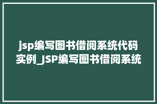 jsp编写图书借阅系统代码实例_JSP编写图书借阅系统代码实例从入门到方法