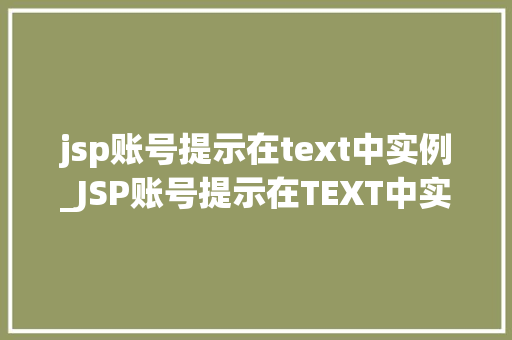 jsp账号提示在text中实例_JSP账号提示在TEXT中实例全面与实战指南