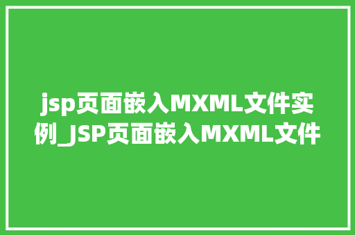 jsp页面嵌入MXML文件实例_JSP页面嵌入MXML文件实例实战方法