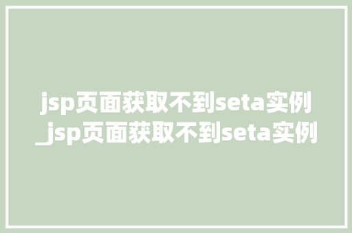 jsp页面获取不到seta实例_jsp页面获取不到seta实例原因排查与解决方法